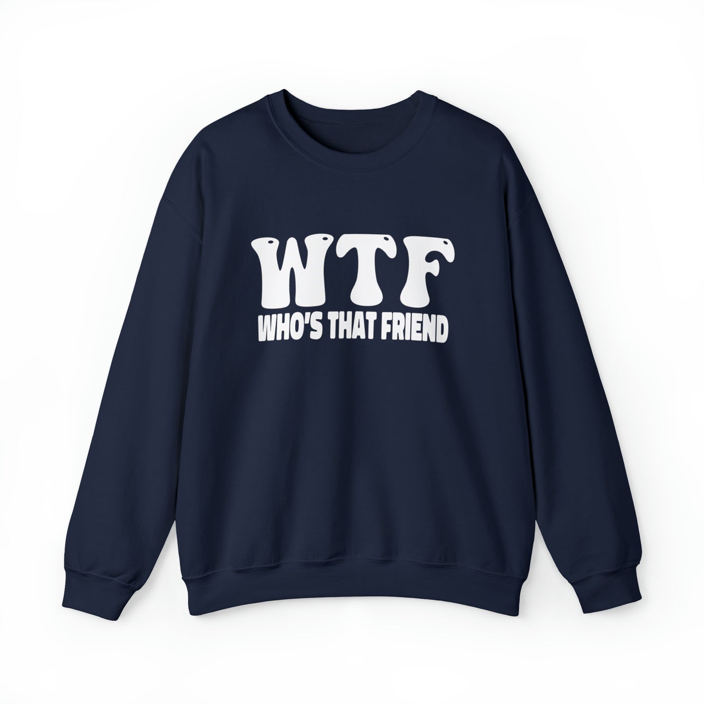 W.T.F. Who’s That Friend - Unisex Crewneck Sweatshirt for All, Conversation Starter, Gift Idea, All Seasons