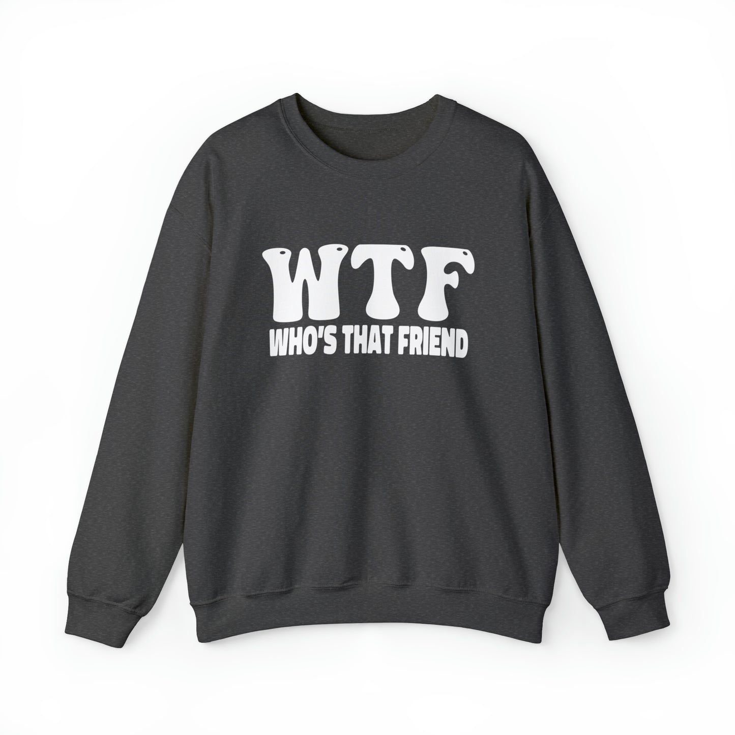 W.T.F. Who’s That Friend - Unisex Crewneck Sweatshirt for All, Conversation Starter, Gift Idea, All Seasons
