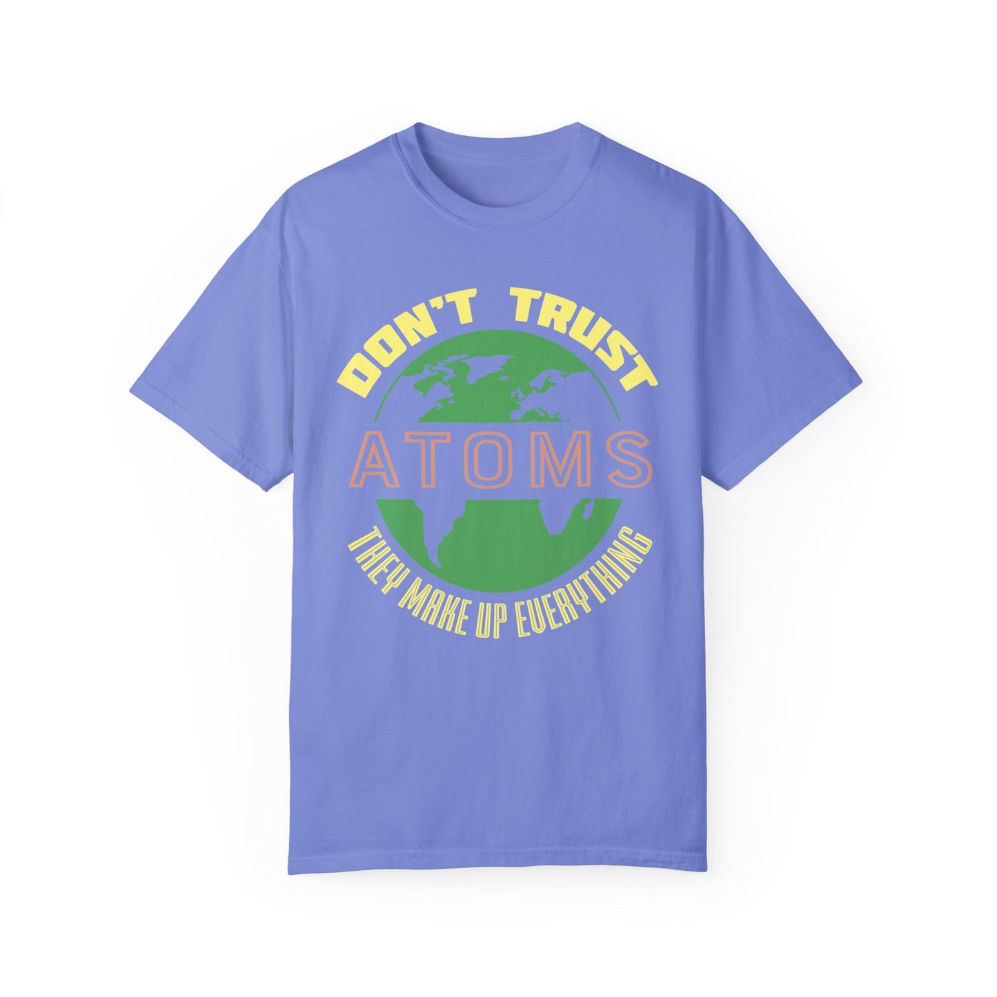 Don’t Trust Atoms - They Make Up Everything - Science Humor T-Shirt