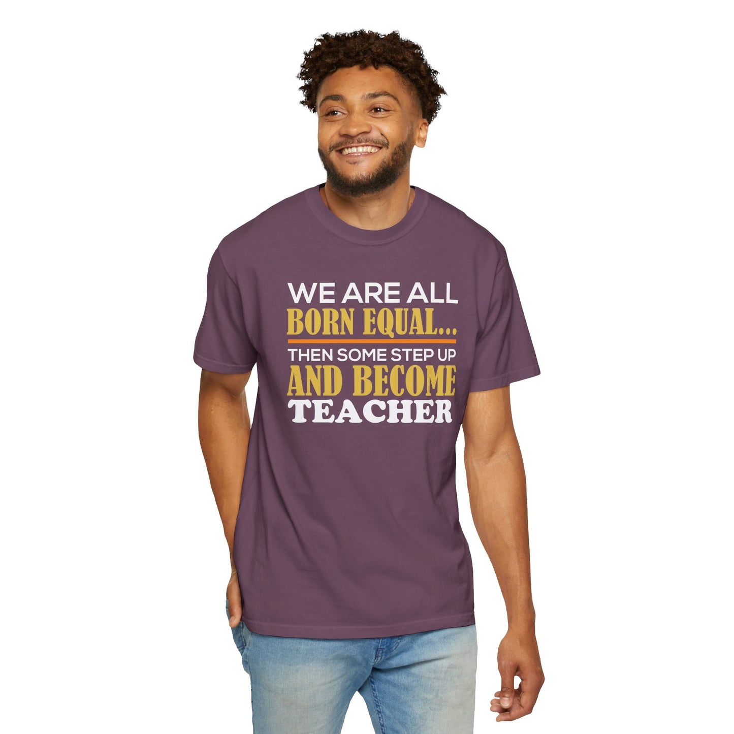 Born Equal, Then Become a Teacher - Inspirational T-Shirt