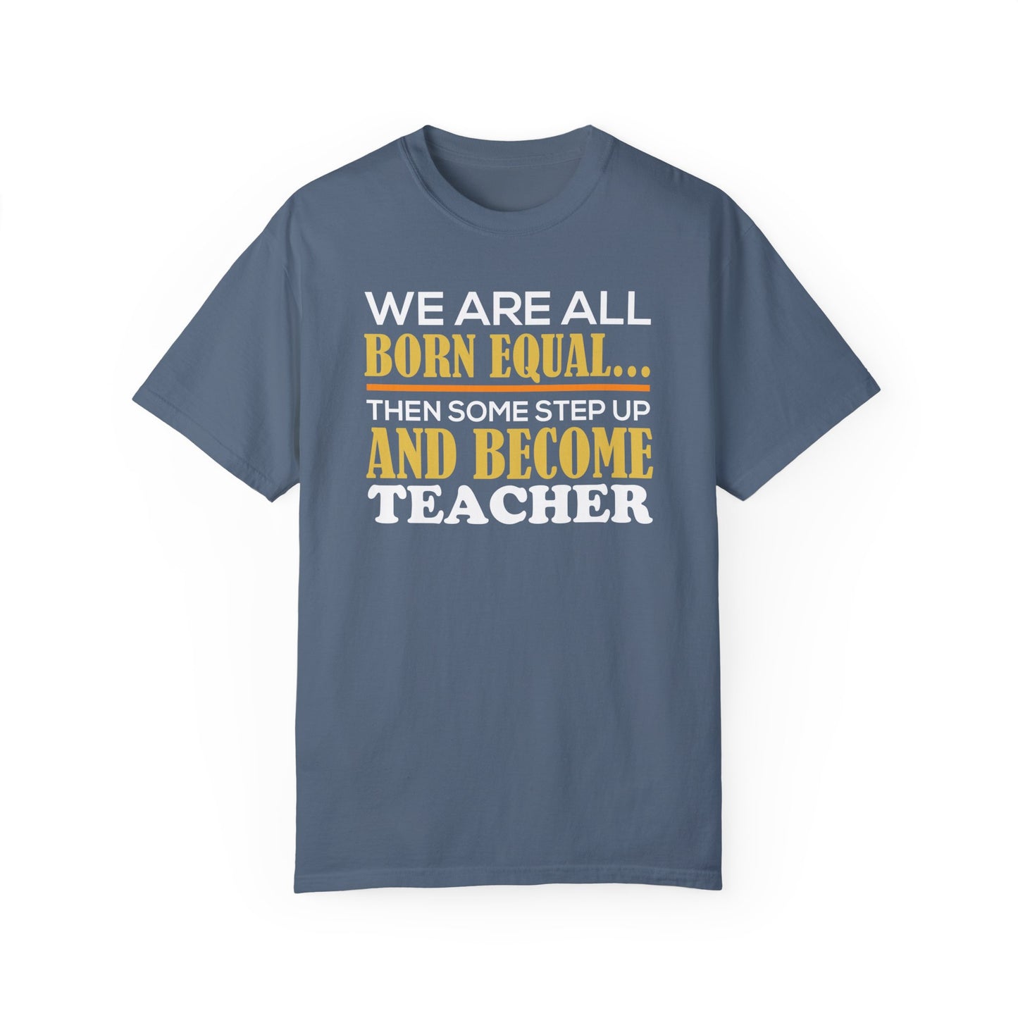 Born Equal, Then Become a Teacher - Inspirational T-Shirt