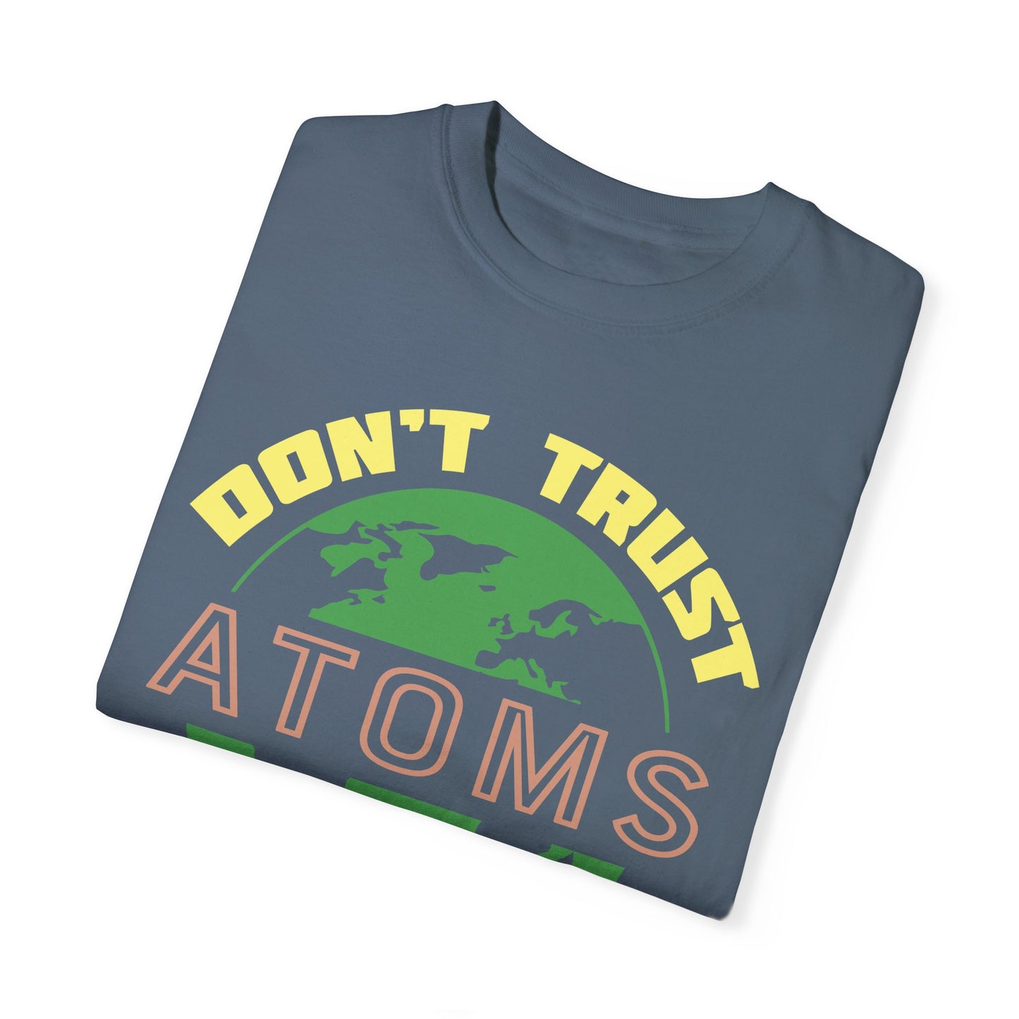 Don’t Trust Atoms - They Make Up Everything - Science Humor T-Shirt