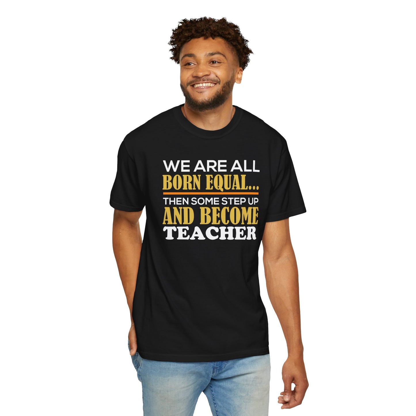 Born Equal, Then Become a Teacher - Inspirational T-Shirt