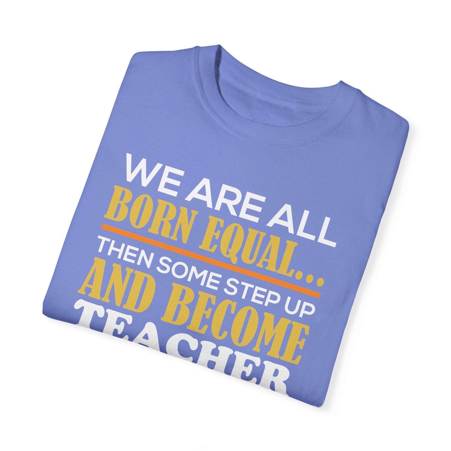 Born Equal, Then Become a Teacher - Inspirational T-Shirt