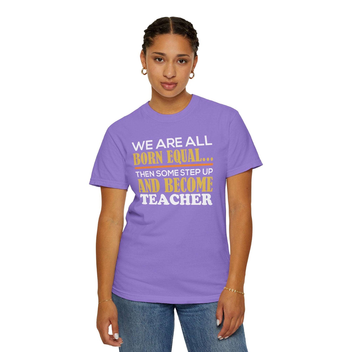 Born Equal, Then Become a Teacher - Inspirational T-Shirt