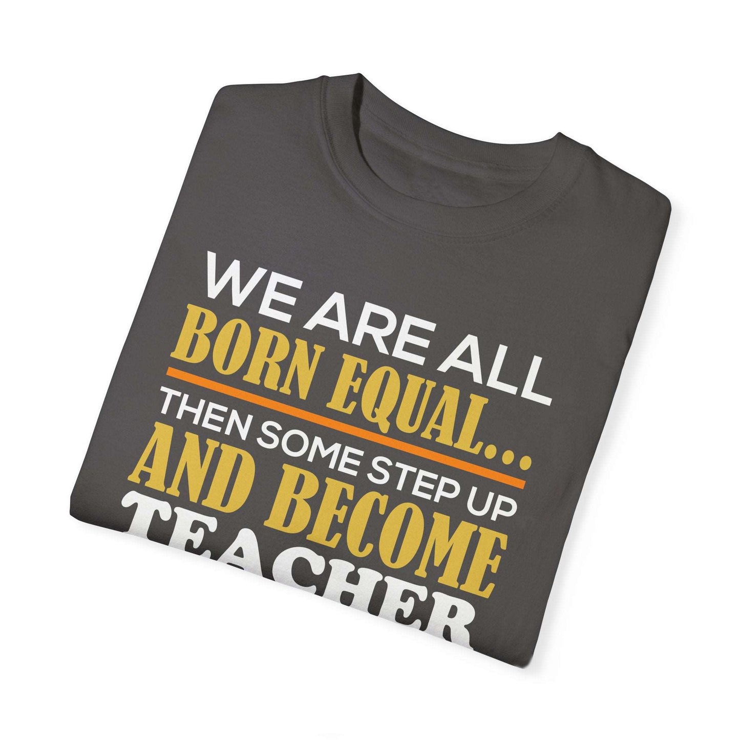 Born Equal, Then Become a Teacher - Inspirational T-Shirt