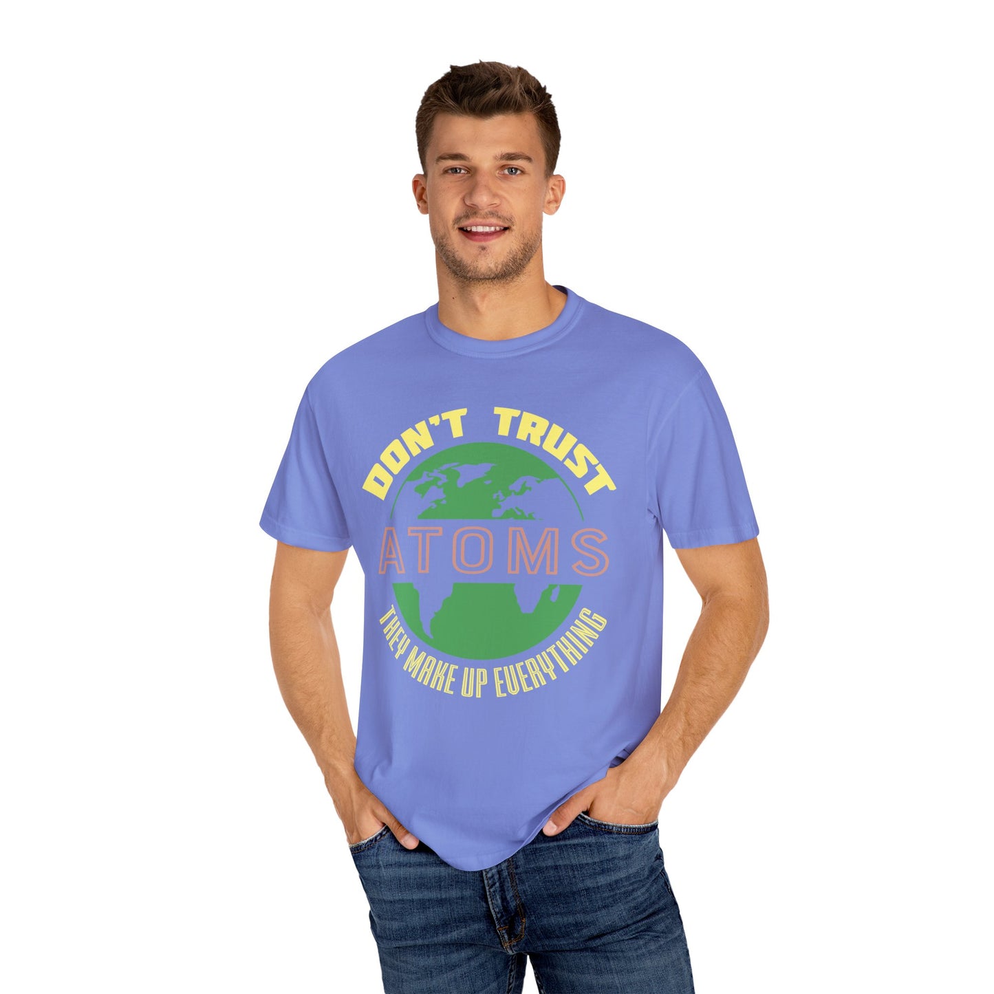 Don’t Trust Atoms - They Make Up Everything - Science Humor T-Shirt