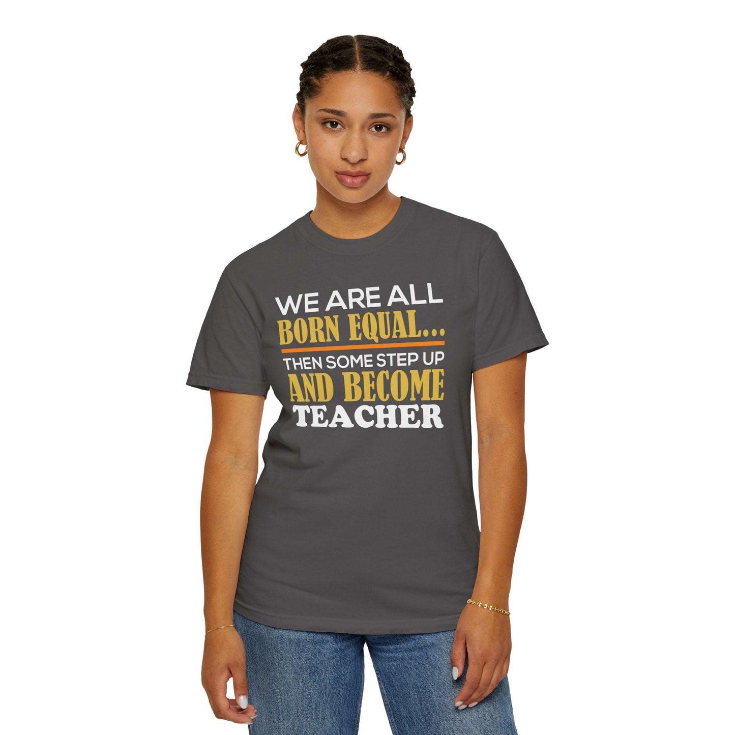 Born Equal, Then Become a Teacher - Inspirational T-Shirt