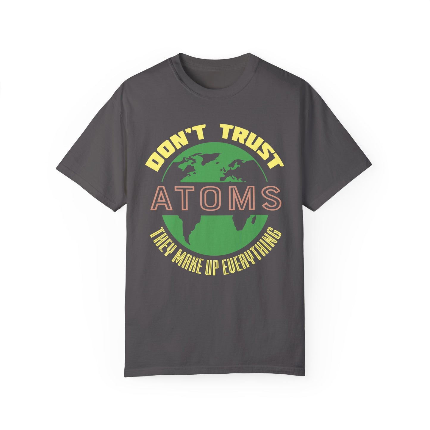 Don’t Trust Atoms - They Make Up Everything - Science Humor T-Shirt