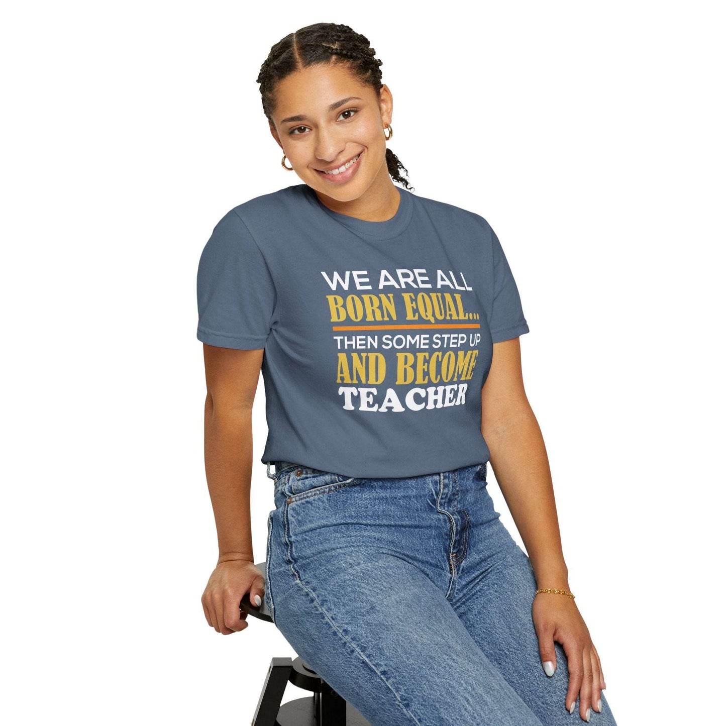 Born Equal, Then Become a Teacher - Inspirational T-Shirt