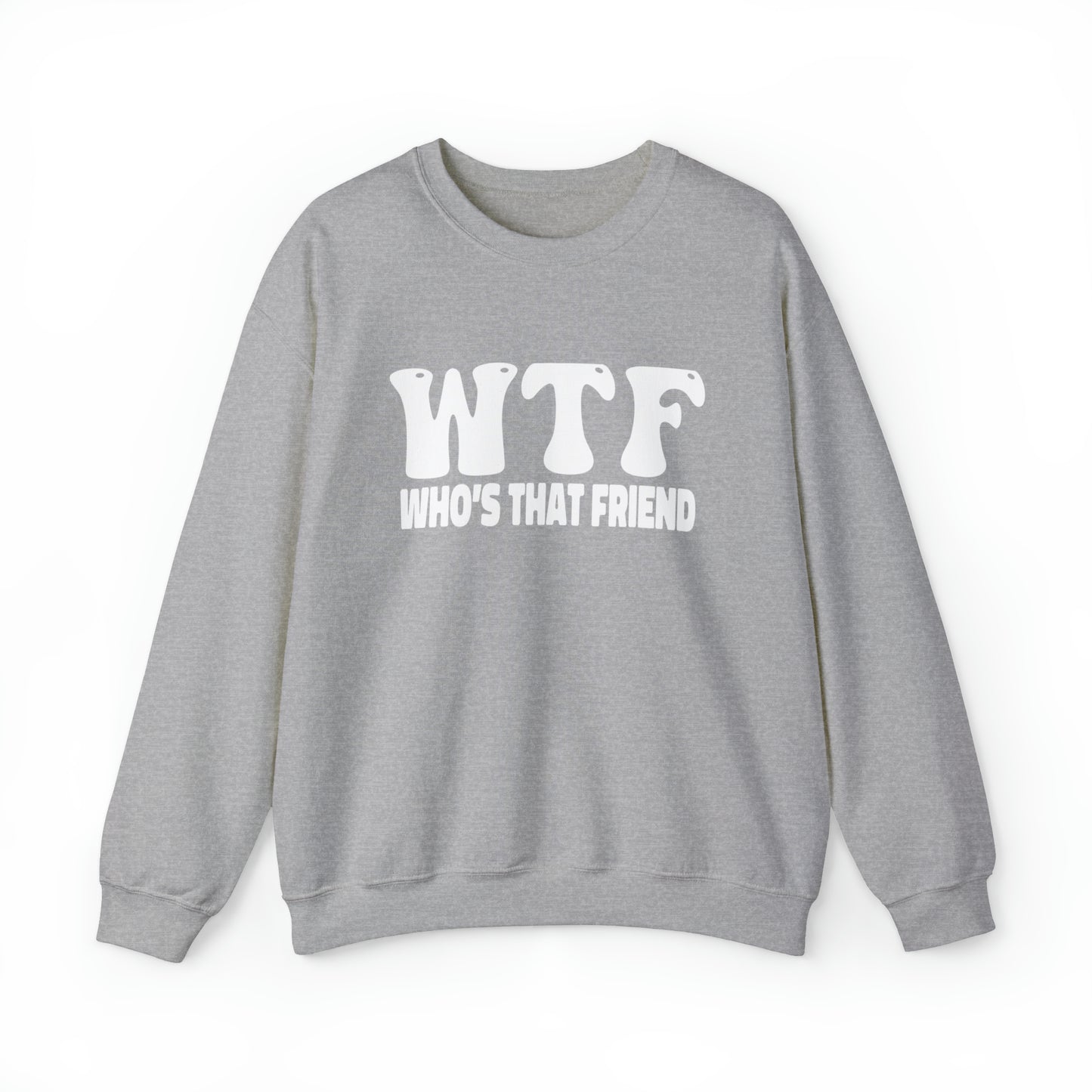 W.T.F. Who’s That Friend - Unisex Crewneck Sweatshirt for All, Conversation Starter, Gift Idea, All Seasons