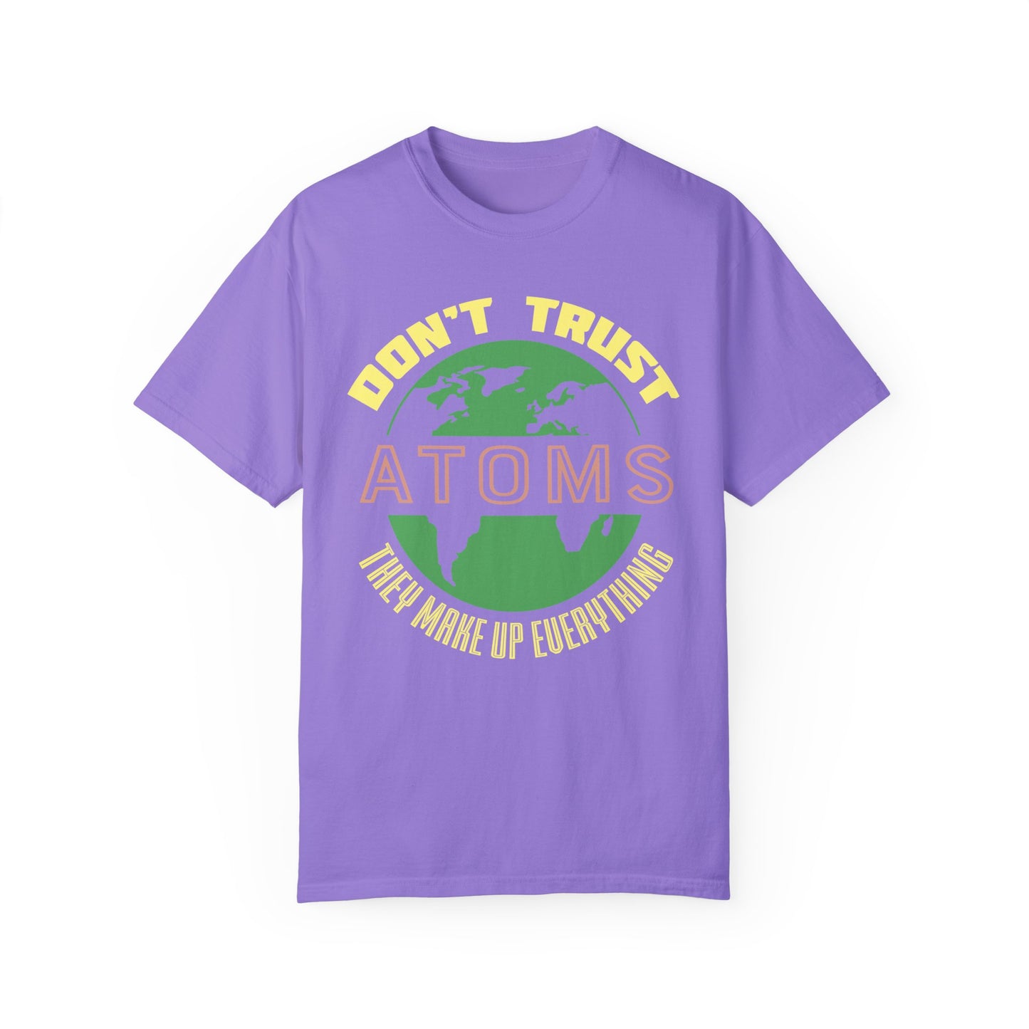 Don’t Trust Atoms - They Make Up Everything - Science Humor T-Shirt