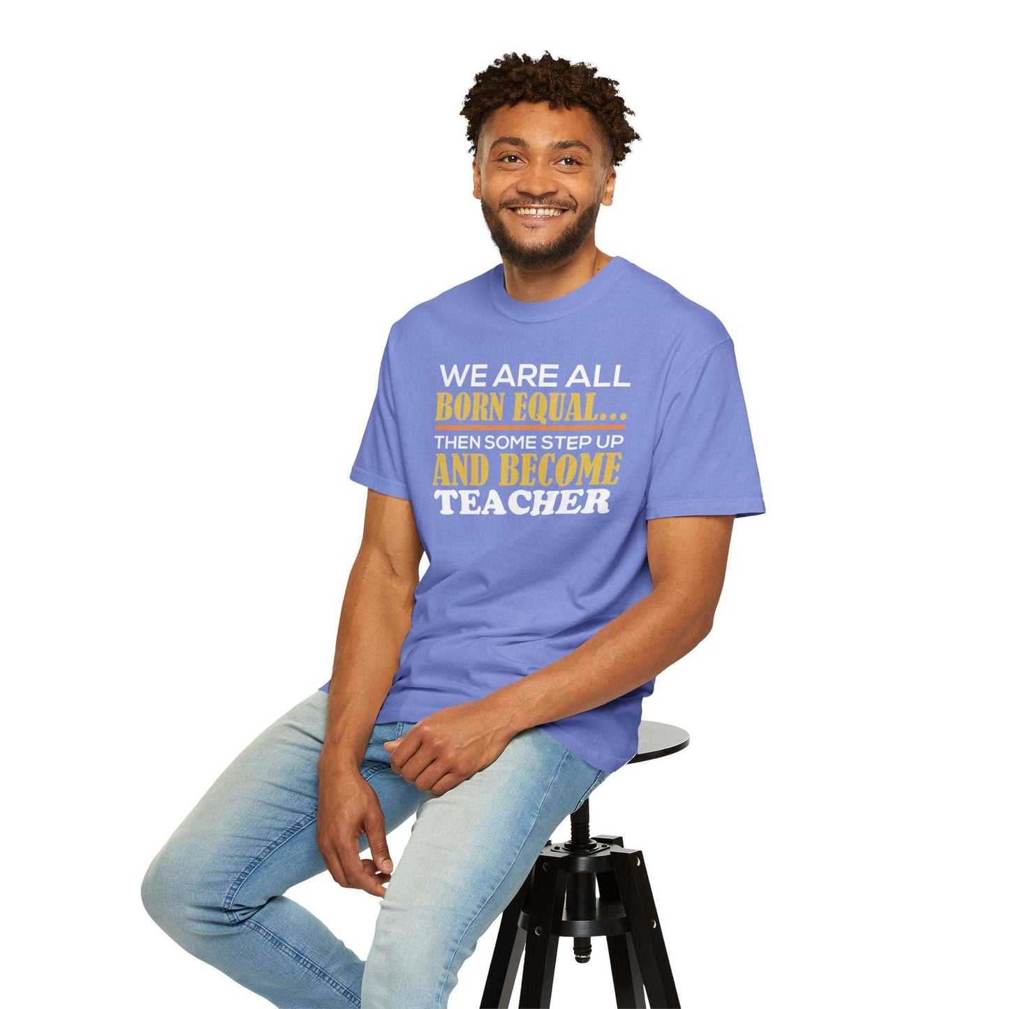 Born Equal, Then Become a Teacher - Inspirational T-Shirt
