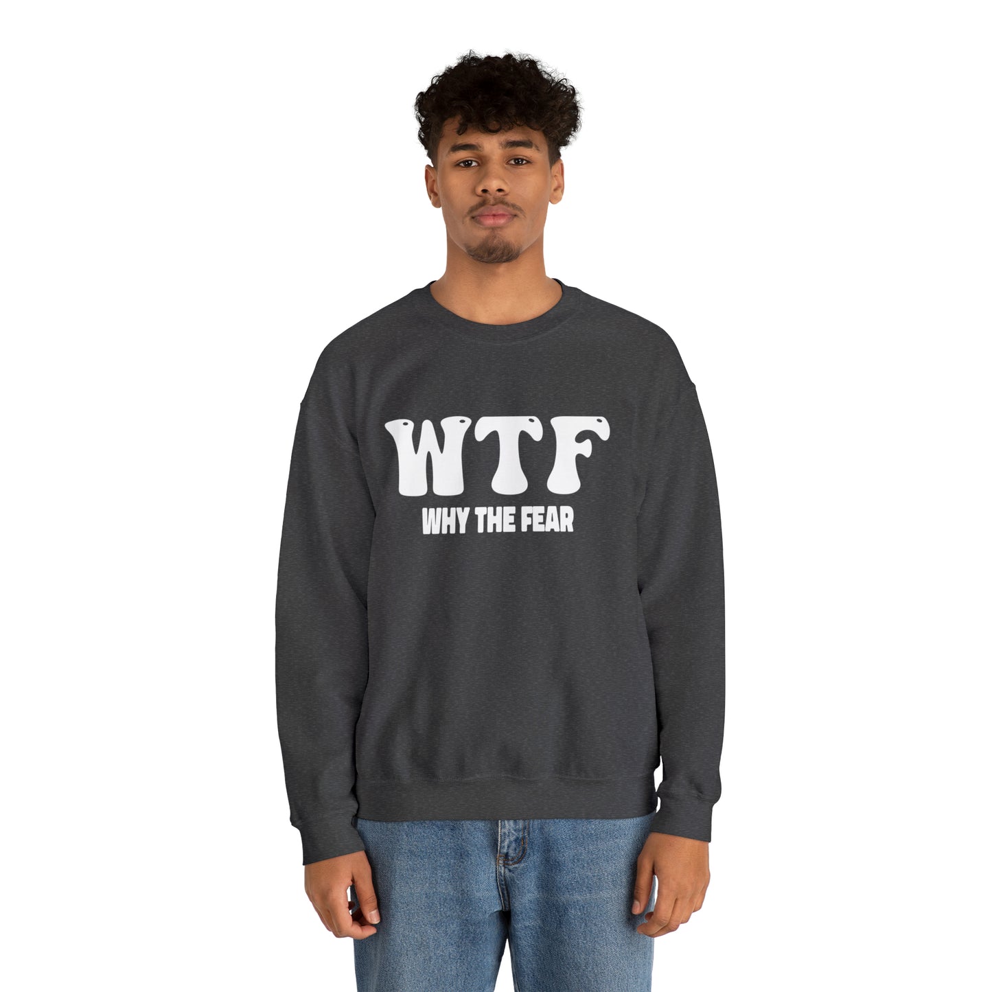 W.T.F. Why The Fear - Unisex Crewneck Sweatshirt for All,Conversation Starter, Gift Idea, All Seasons,