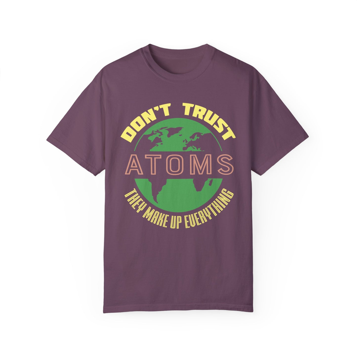 Don’t Trust Atoms - They Make Up Everything - Science Humor T-Shirt