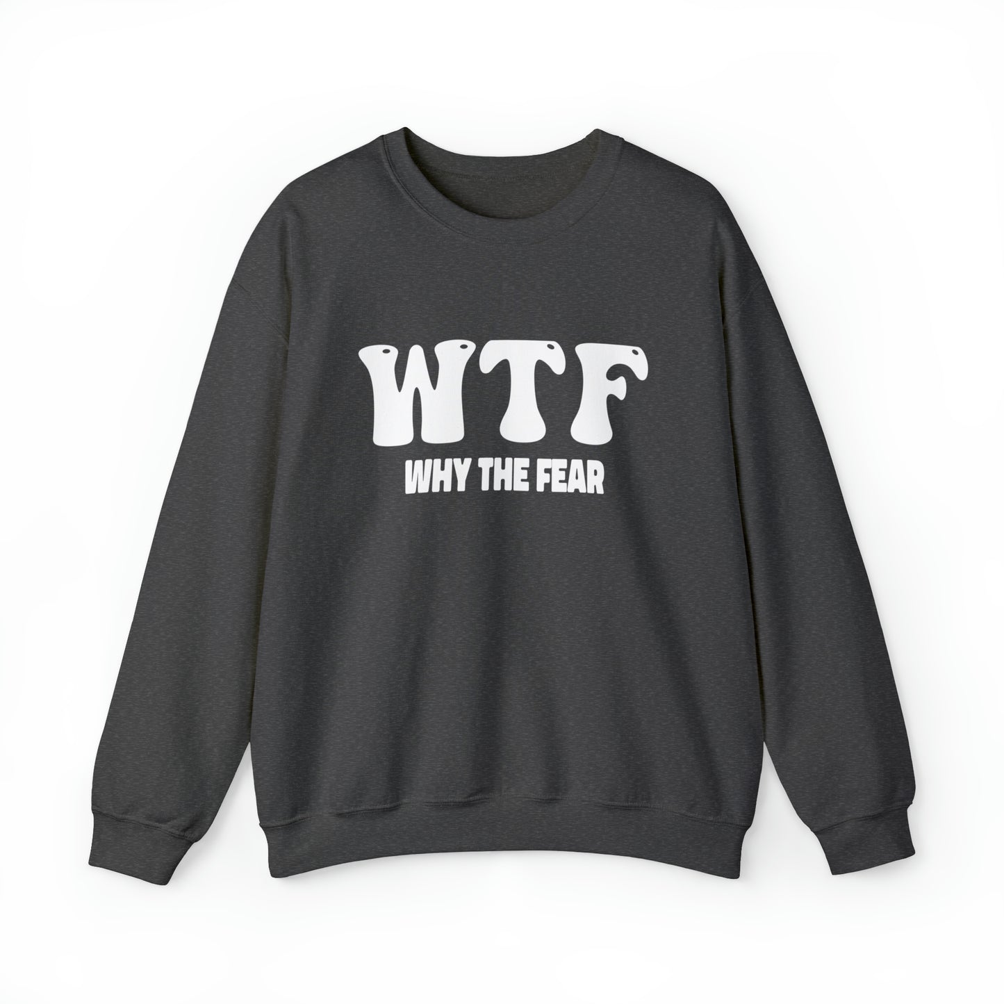 W.T.F. Why The Fear - Unisex Crewneck Sweatshirt for All,Conversation Starter, Gift Idea, All Seasons,