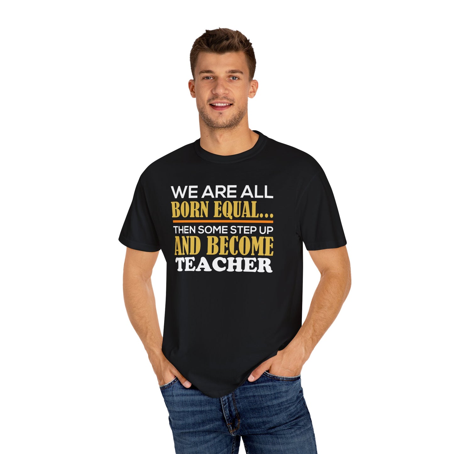 Born Equal, Then Become a Teacher - Inspirational T-Shirt