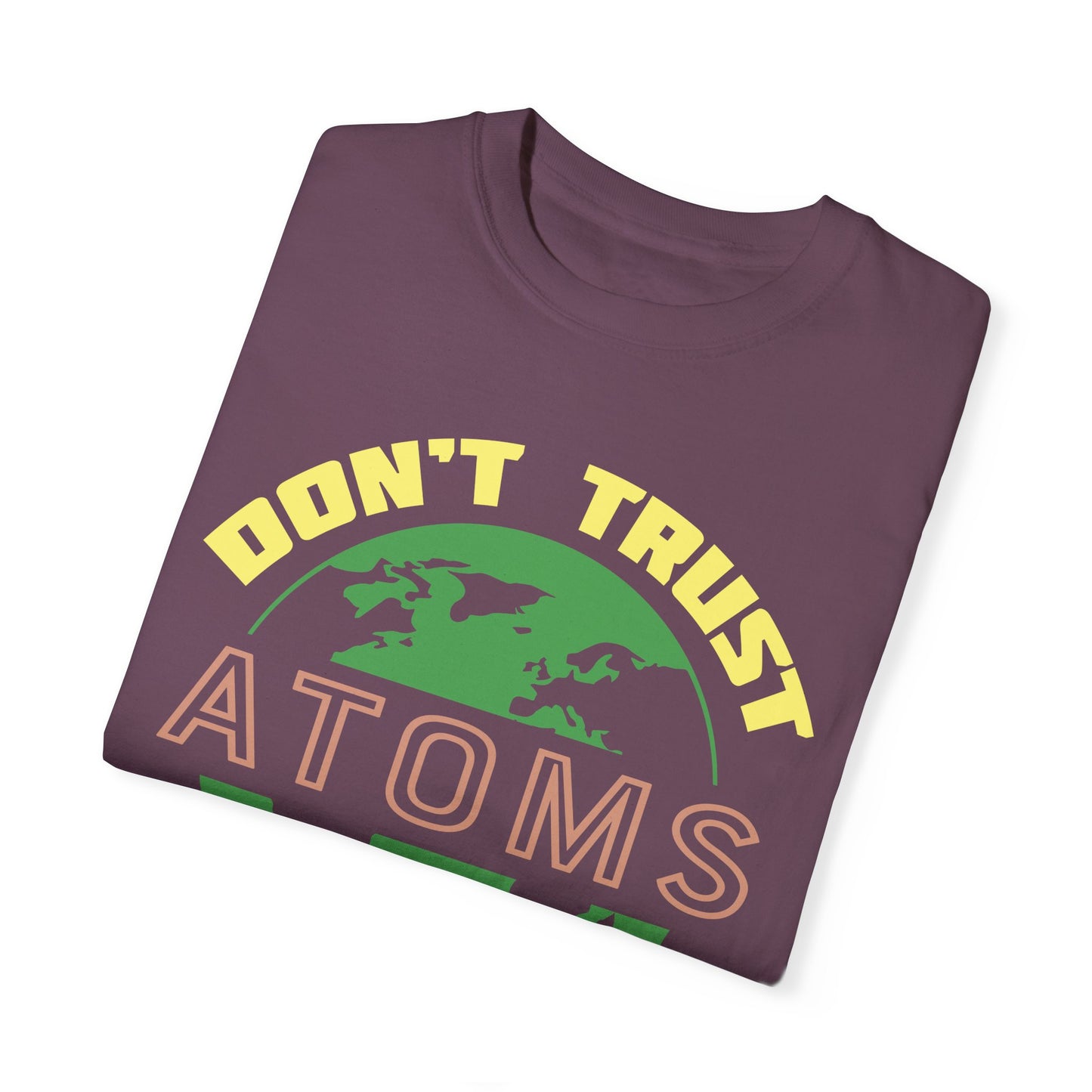 Don’t Trust Atoms - They Make Up Everything - Science Humor T-Shirt