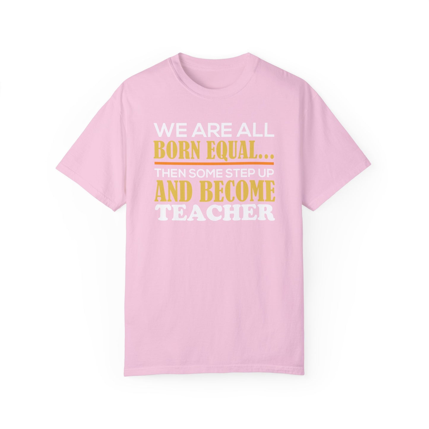 Born Equal, Then Become a Teacher - Inspirational T-Shirt