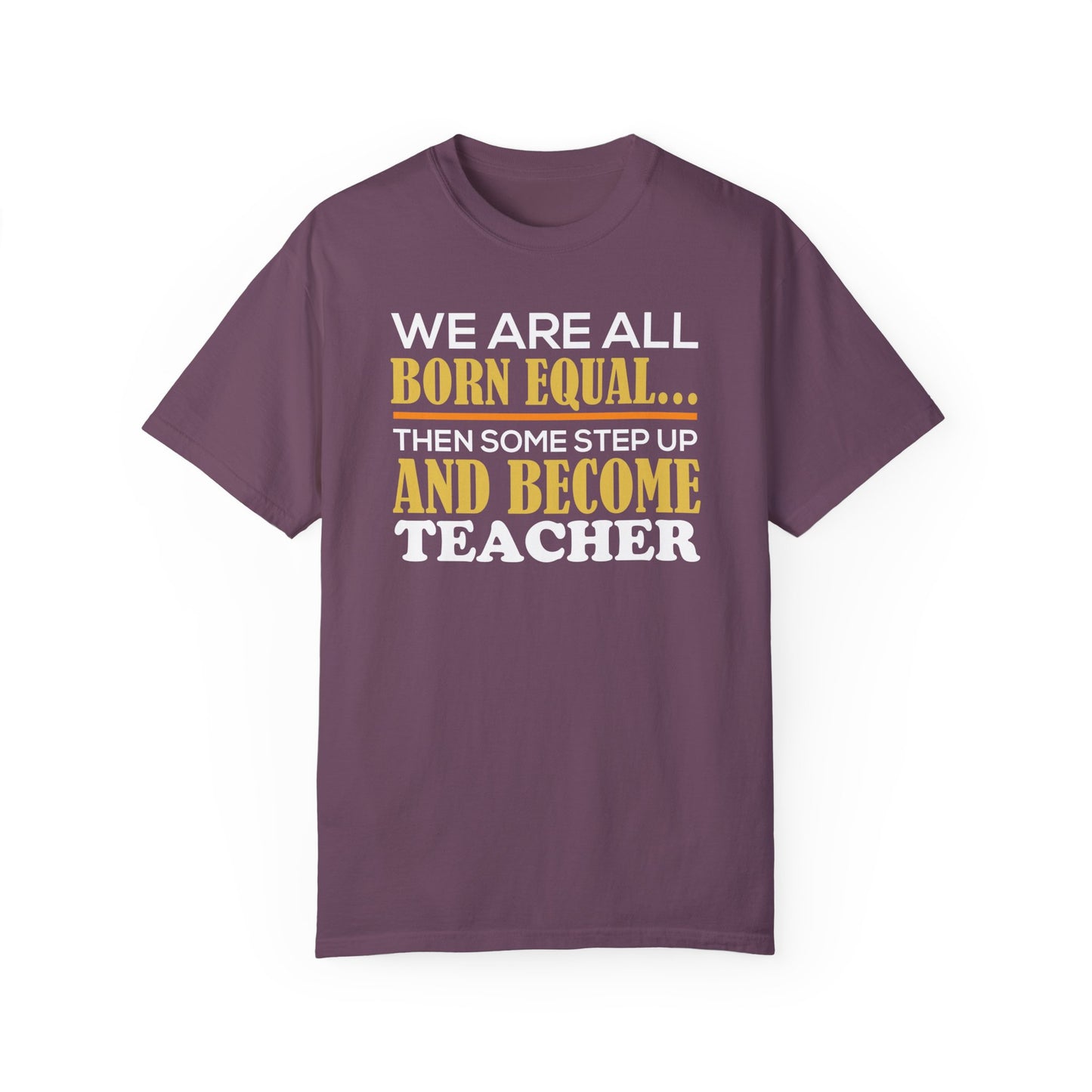 Born Equal, Then Become a Teacher - Inspirational T-Shirt