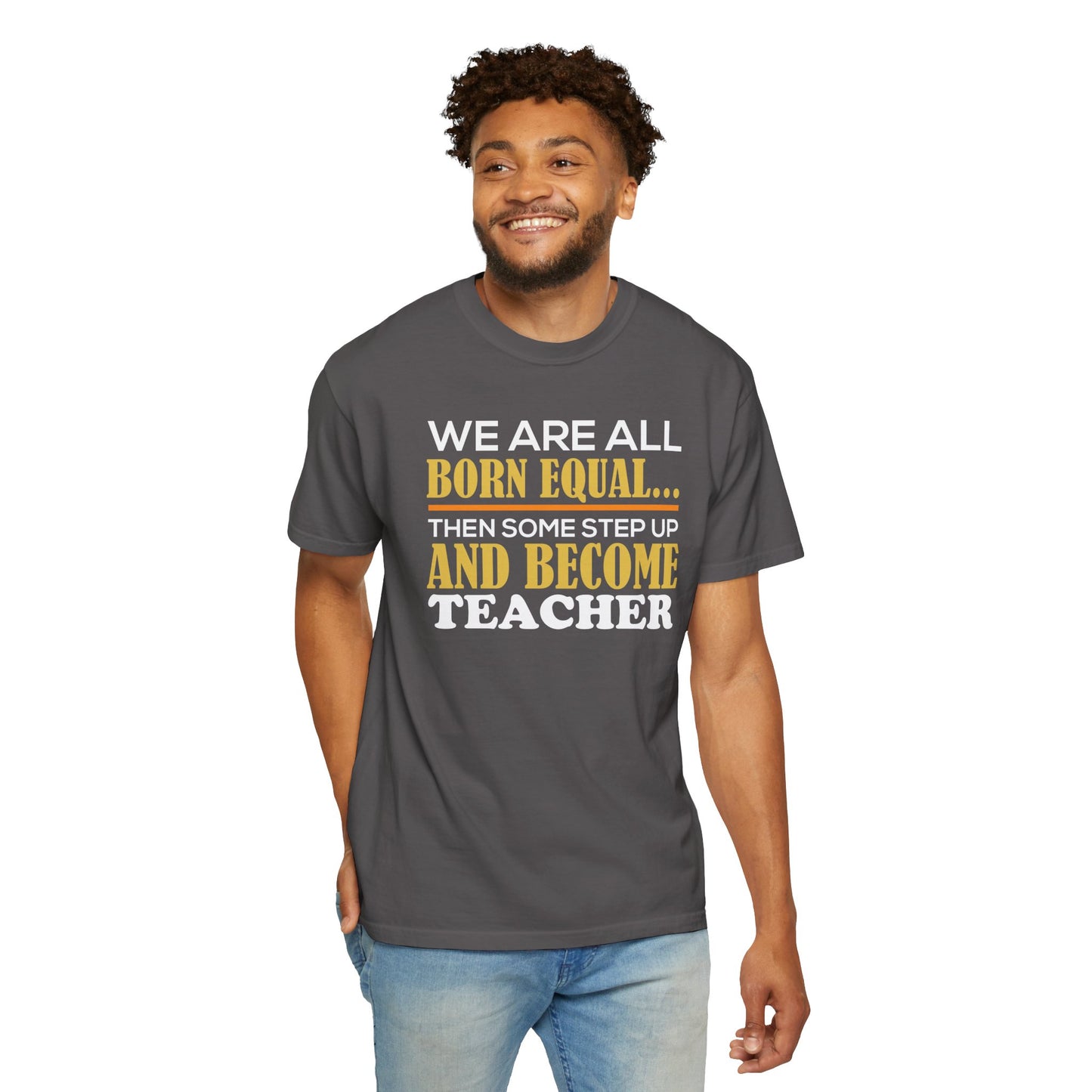 Born Equal, Then Become a Teacher - Inspirational T-Shirt