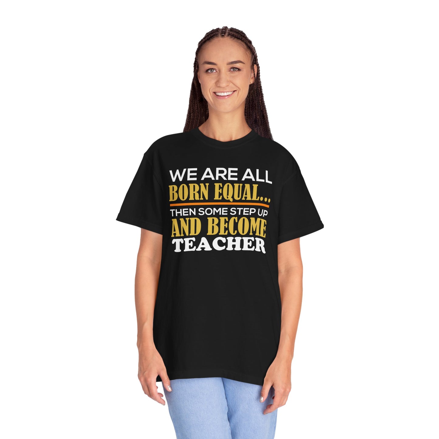 Born Equal, Then Become a Teacher - Inspirational T-Shirt