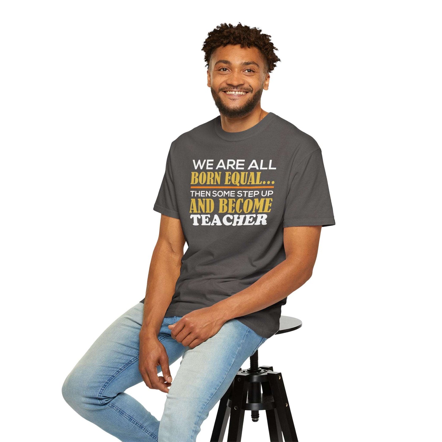 Born Equal, Then Become a Teacher - Inspirational T-Shirt