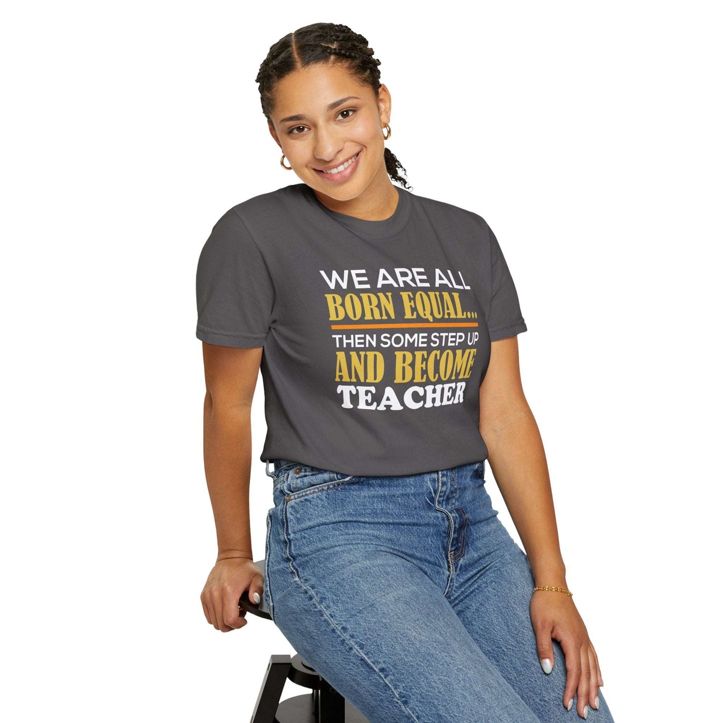 Born Equal, Then Become a Teacher - Inspirational T-Shirt