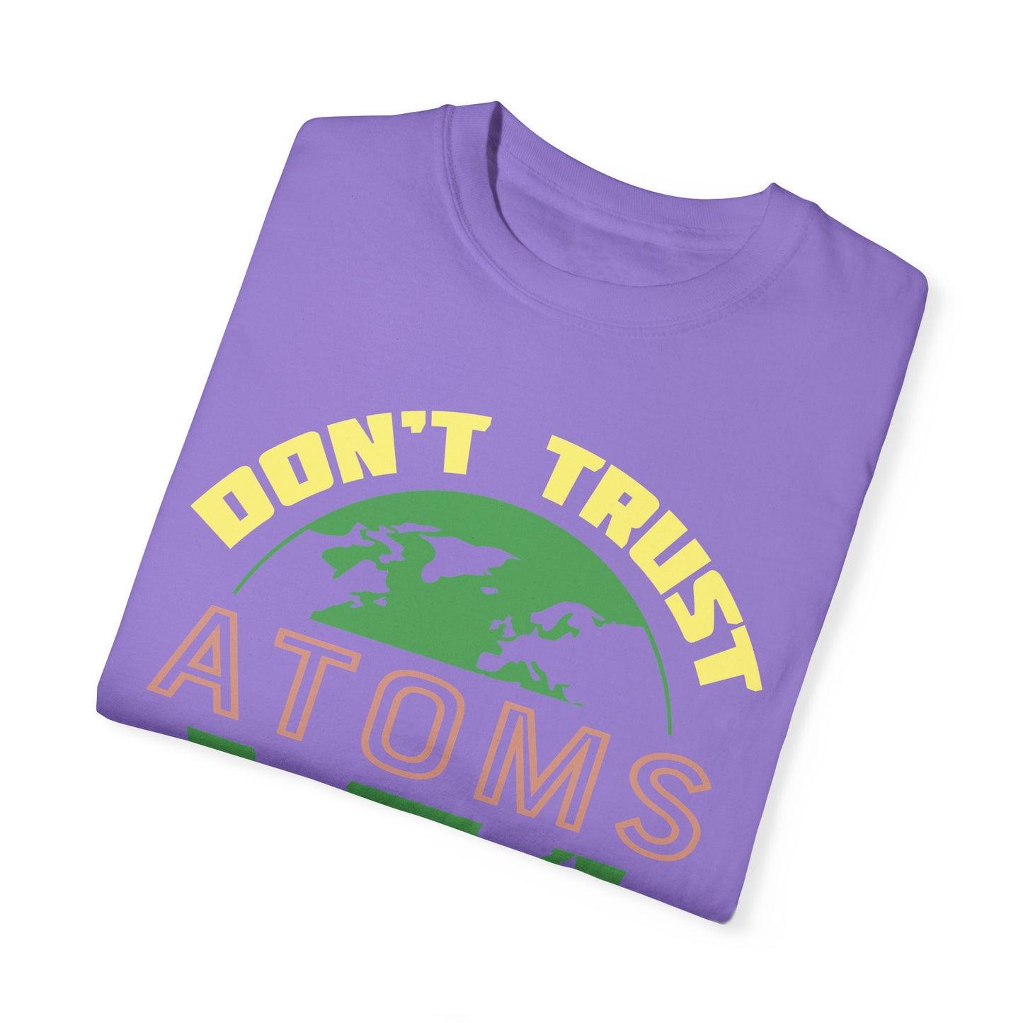 Don’t Trust Atoms - They Make Up Everything - Science Humor T-Shirt