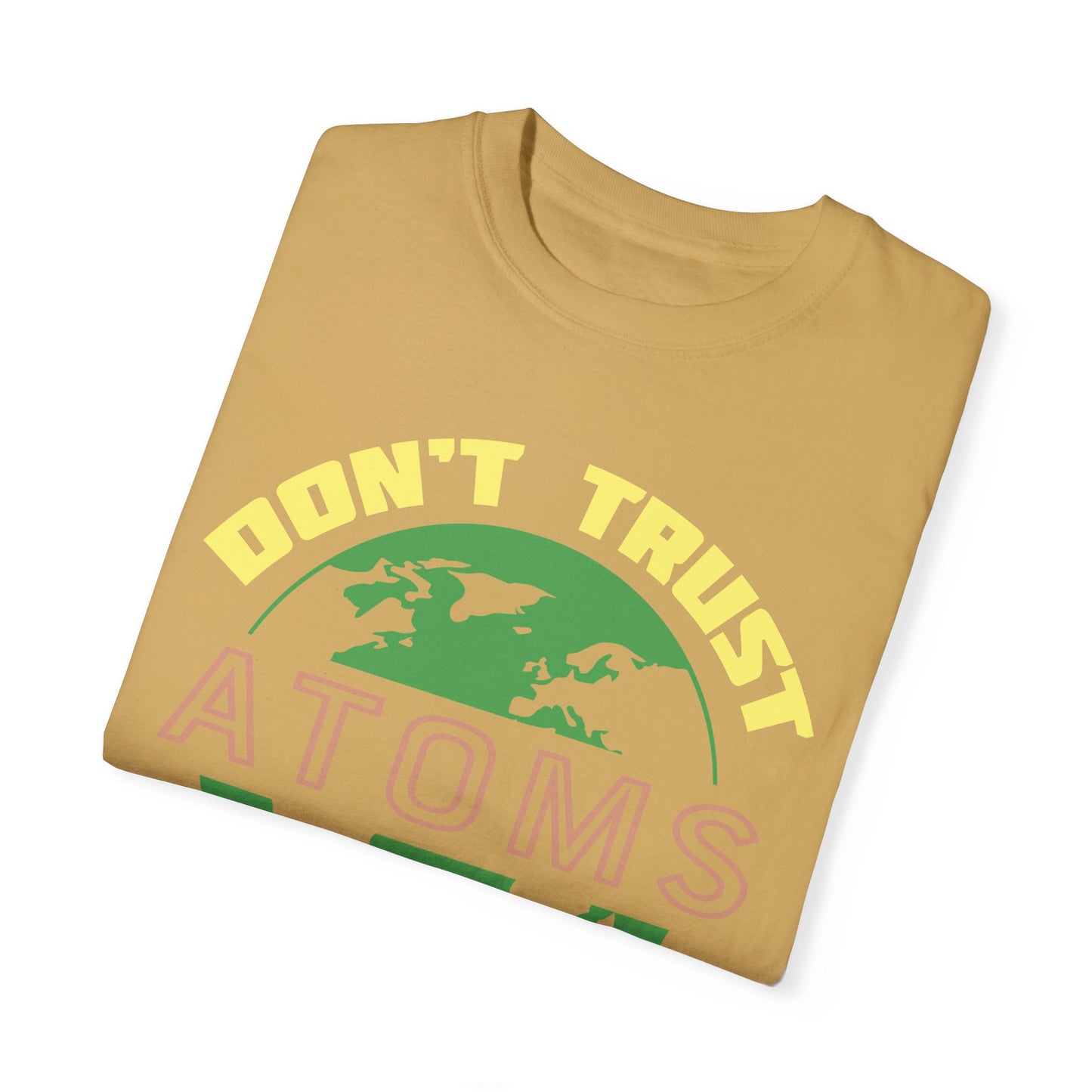 Don’t Trust Atoms - They Make Up Everything - Science Humor T-Shirt