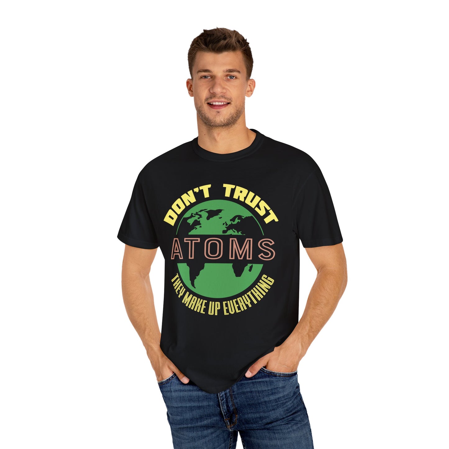 Don’t Trust Atoms - They Make Up Everything - Science Humor T-Shirt