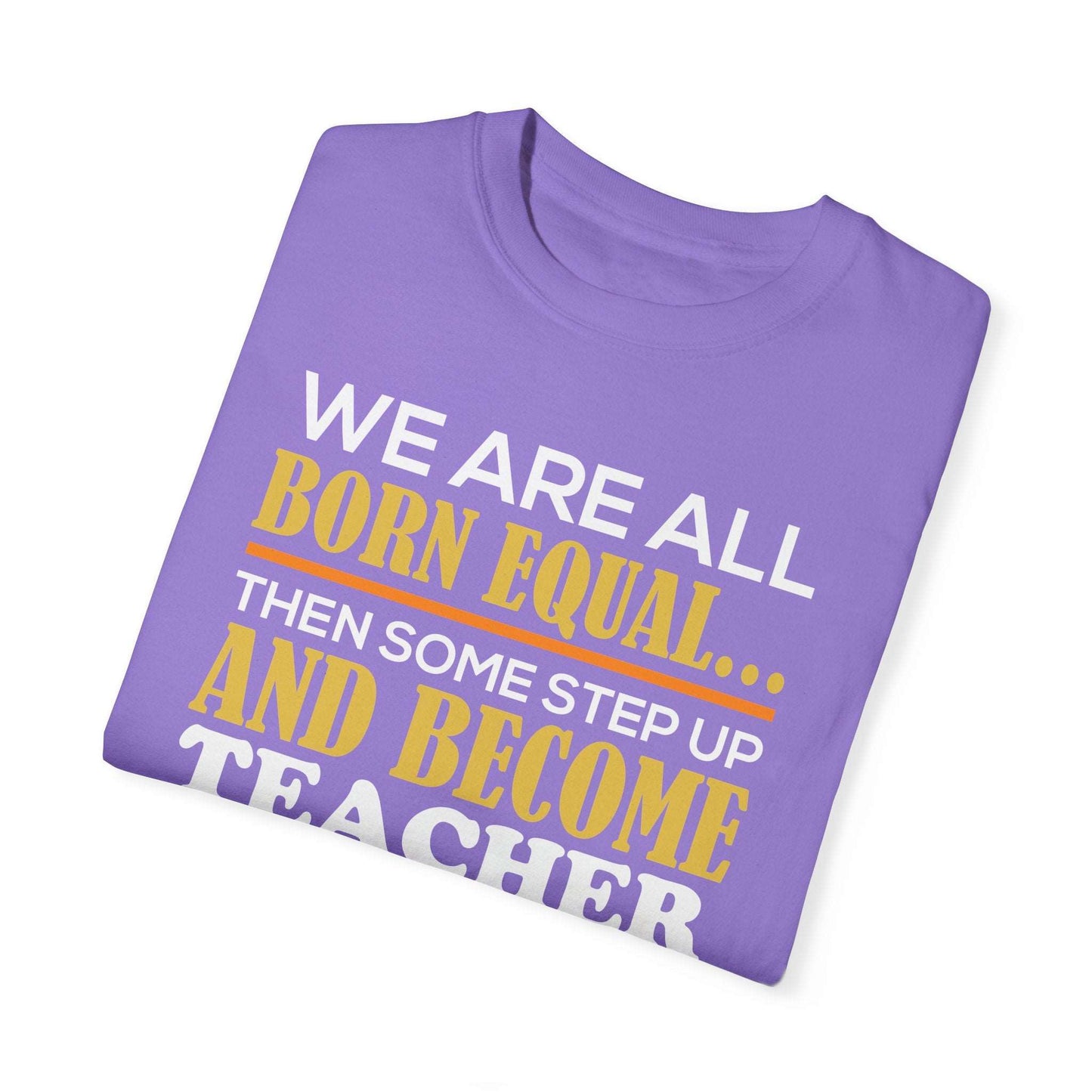 Born Equal, Then Become a Teacher - Inspirational T-Shirt