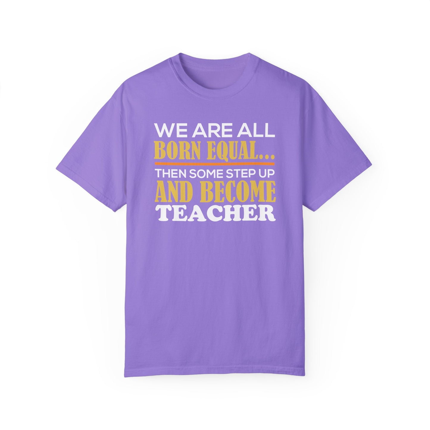 Born Equal, Then Become a Teacher - Inspirational T-Shirt