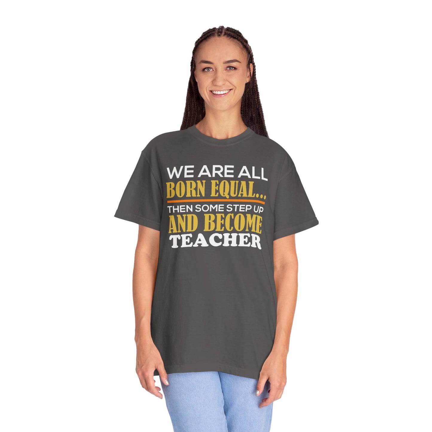 Born Equal, Then Become a Teacher - Inspirational T-Shirt