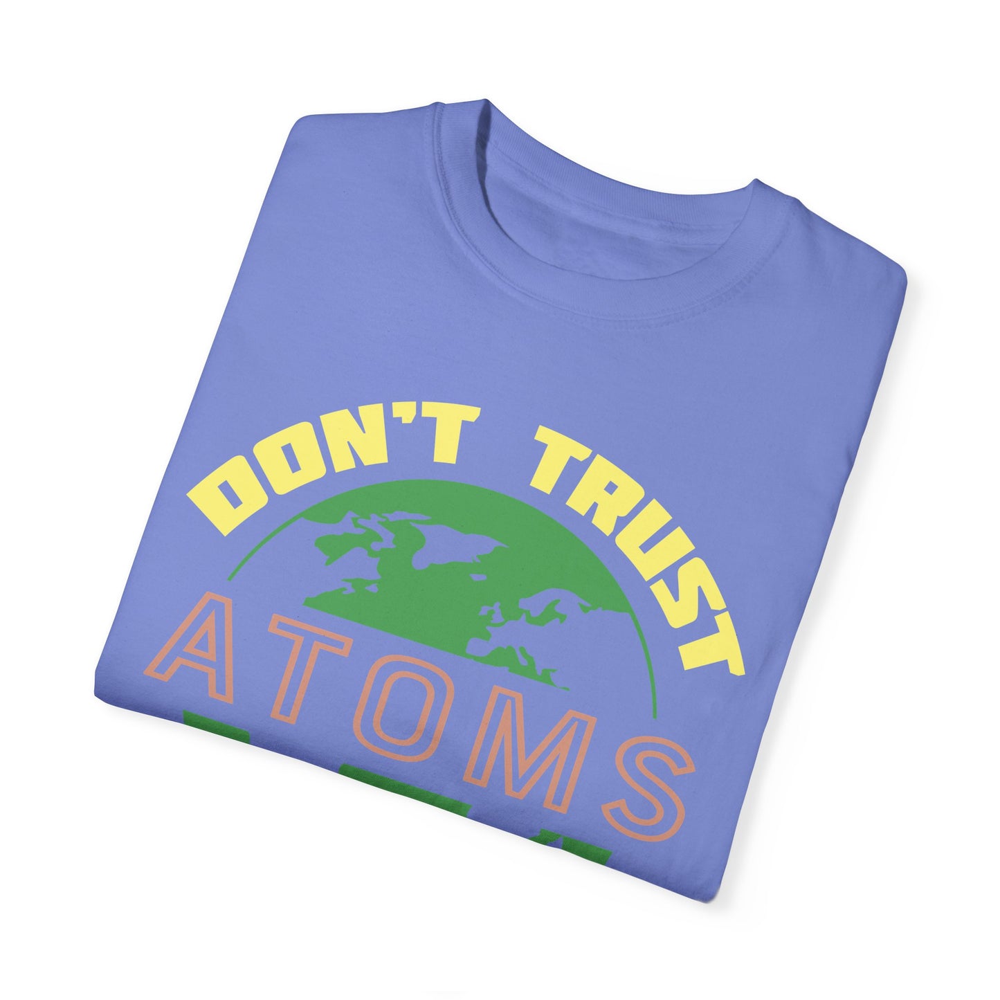 Don’t Trust Atoms - They Make Up Everything - Science Humor T-Shirt