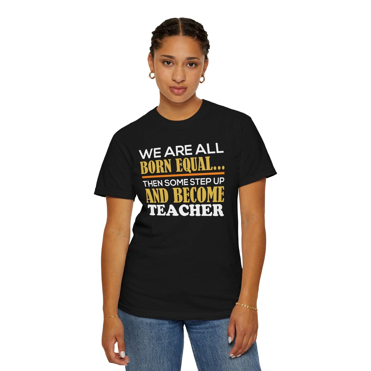 Born Equal, Then Become a Teacher - Inspirational T-Shirt