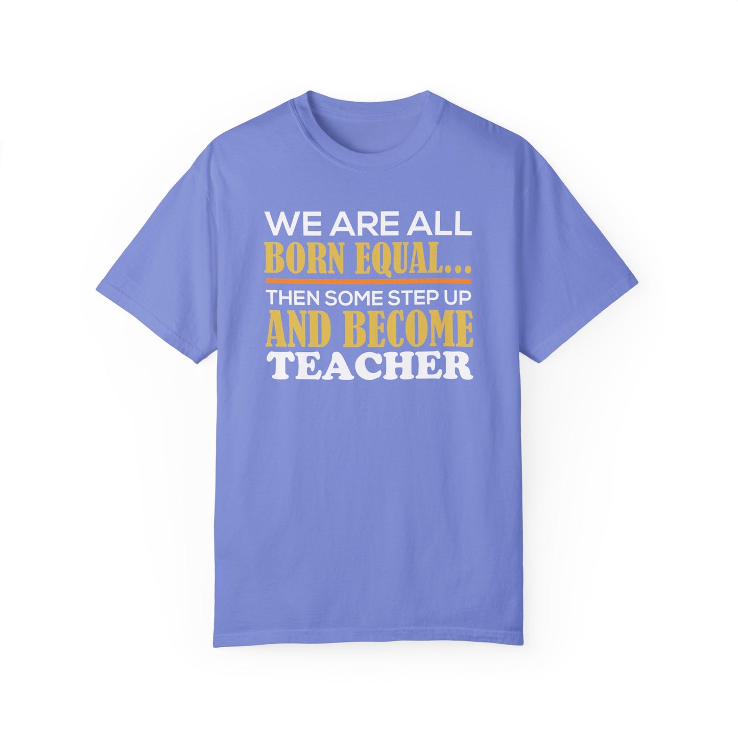 Born Equal, Then Become a Teacher - Inspirational T-Shirt