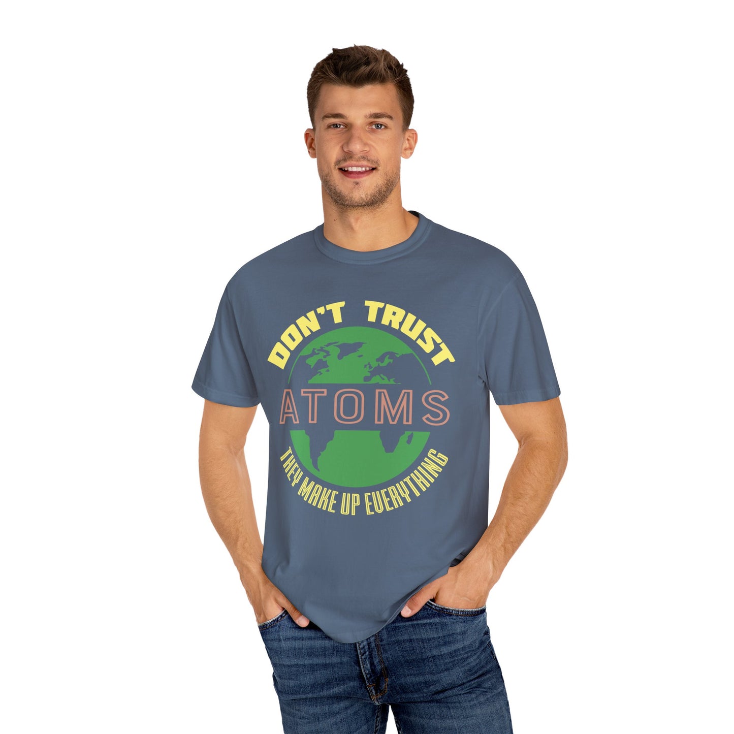Don’t Trust Atoms - They Make Up Everything - Science Humor T-Shirt