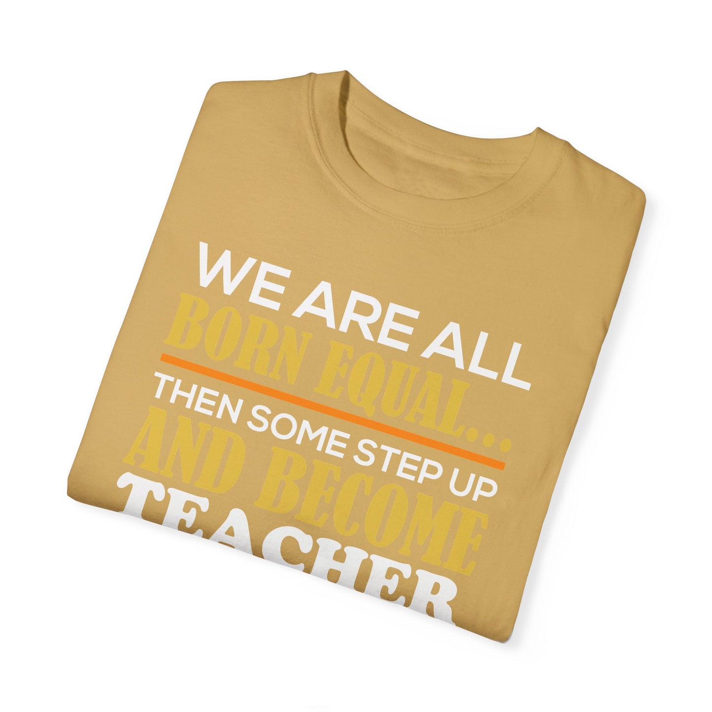 Born Equal, Then Become a Teacher - Inspirational T-Shirt