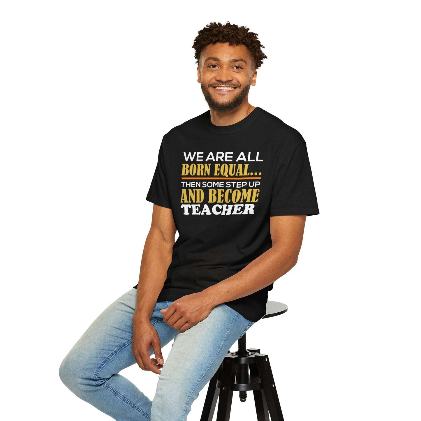 Born Equal, Then Become a Teacher - Inspirational T-Shirt