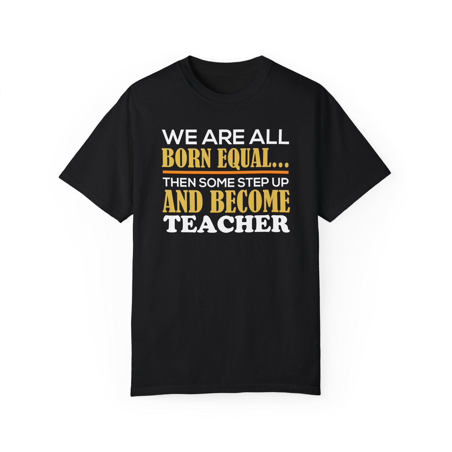 Born Equal, Then Become a Teacher - Inspirational T-Shirt