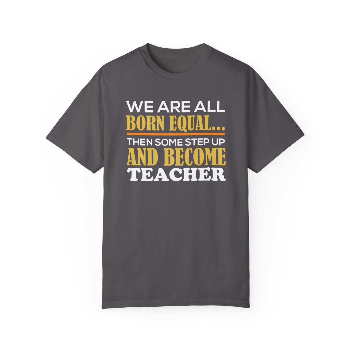 Born Equal, Then Become a Teacher - Inspirational T-Shirt