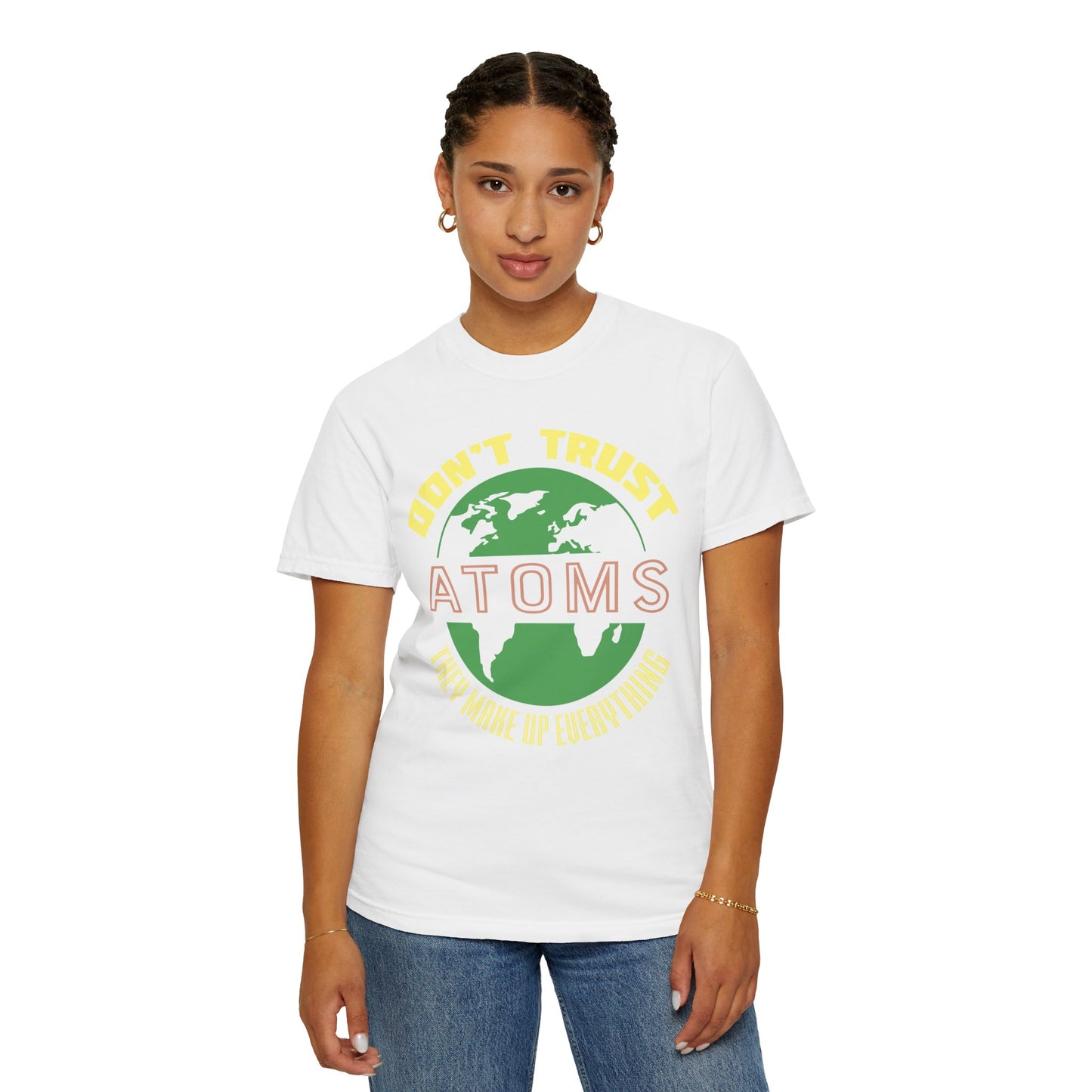 Don’t Trust Atoms - They Make Up Everything - Science Humor T-Shirt