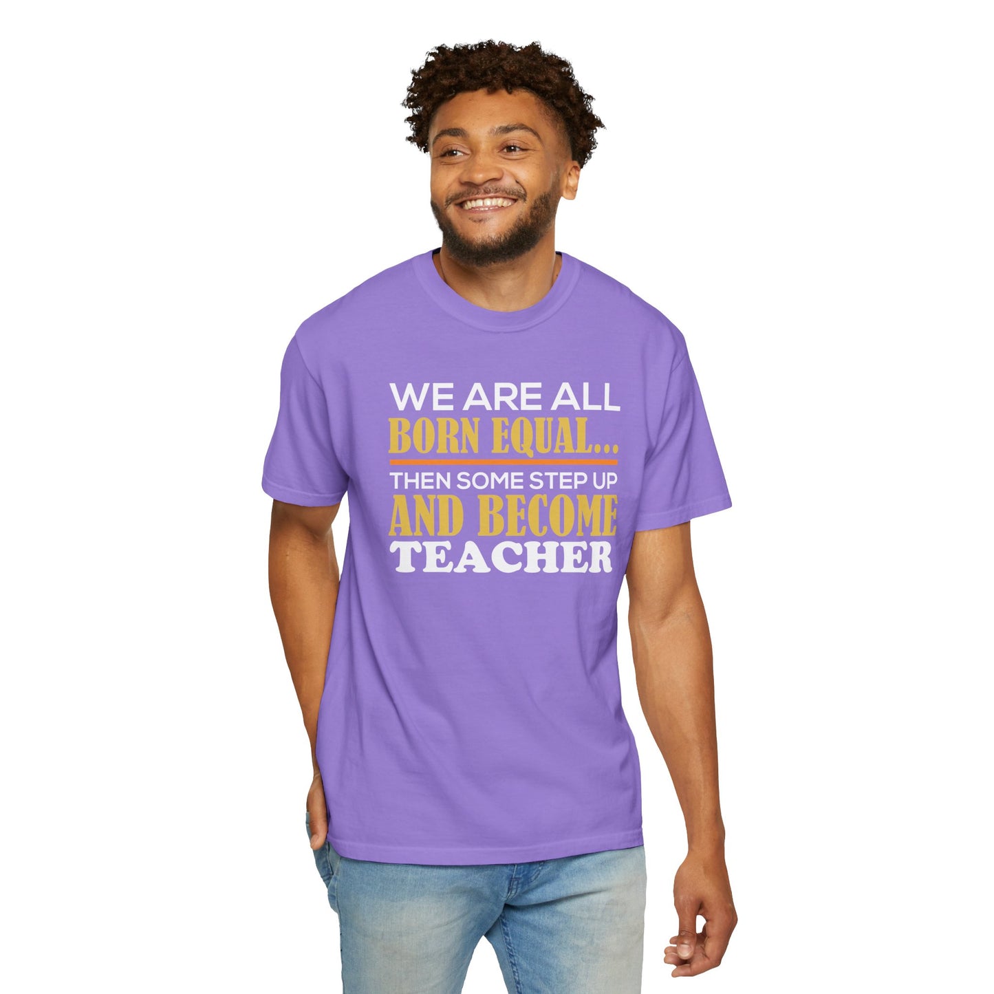 Born Equal, Then Become a Teacher - Inspirational T-Shirt