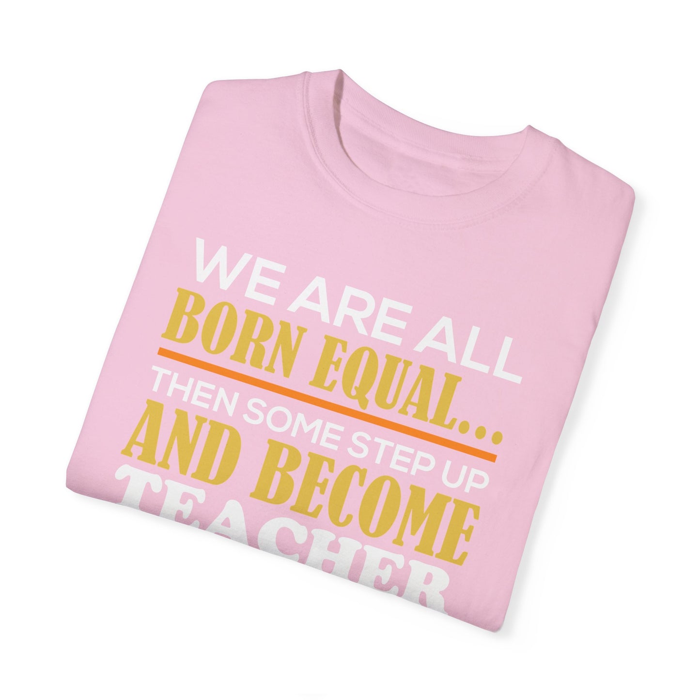 Born Equal, Then Become a Teacher - Inspirational T-Shirt