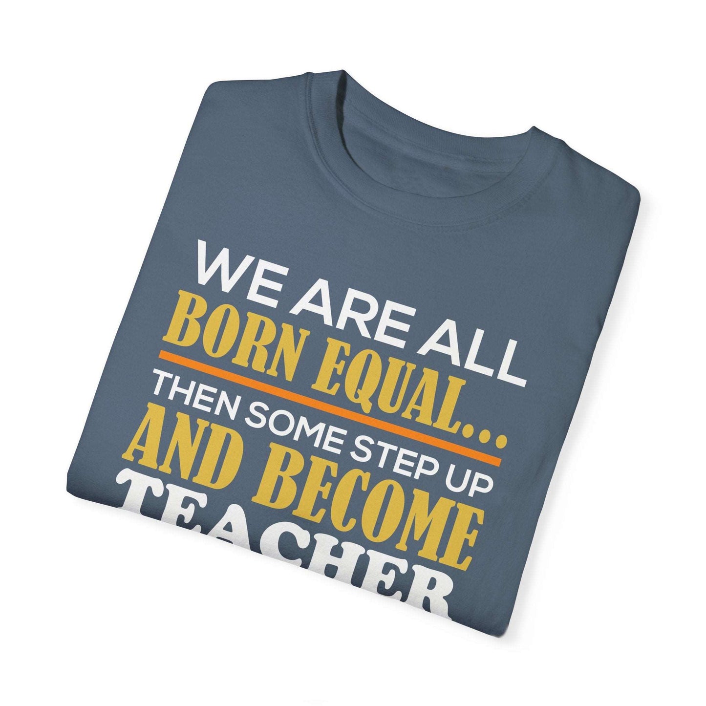 Born Equal, Then Become a Teacher - Inspirational T-Shirt