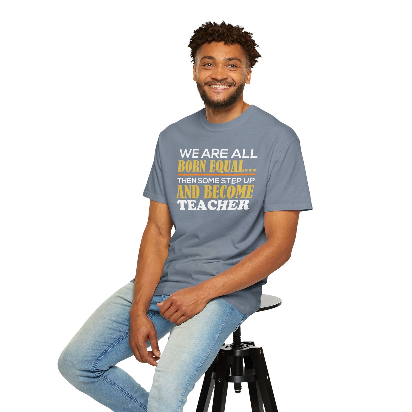 Born Equal, Then Become a Teacher - Inspirational T-Shirt