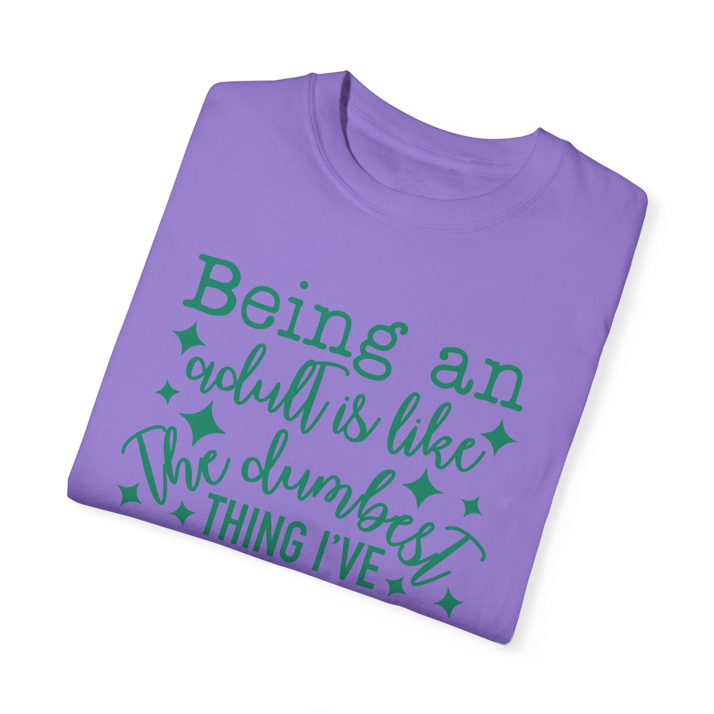 Being an Adult - The Dumbest Thing I’ve Ever Done - Humorous T-Shirt