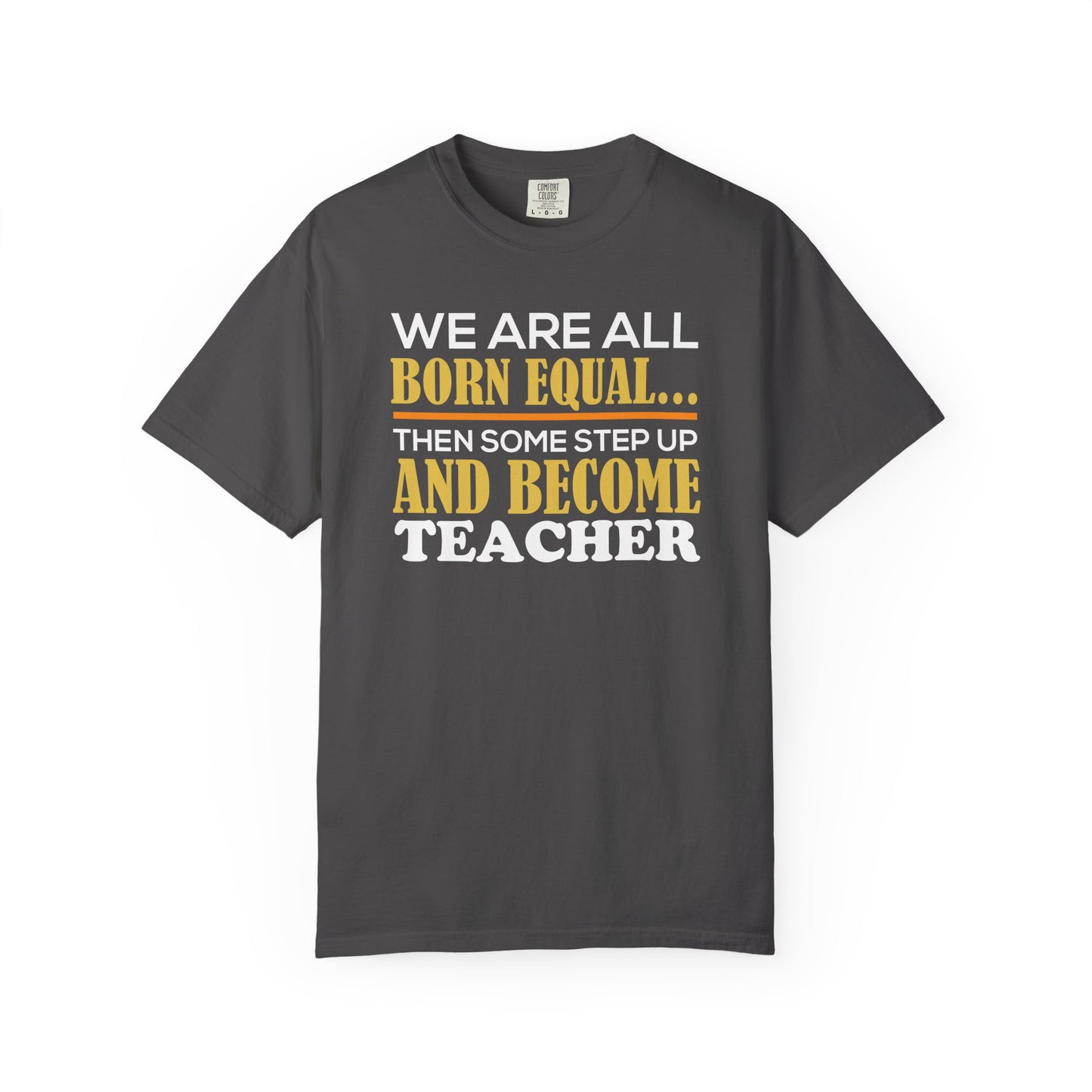 Born Equal, Then Become a Teacher - Inspirational T-Shirt
