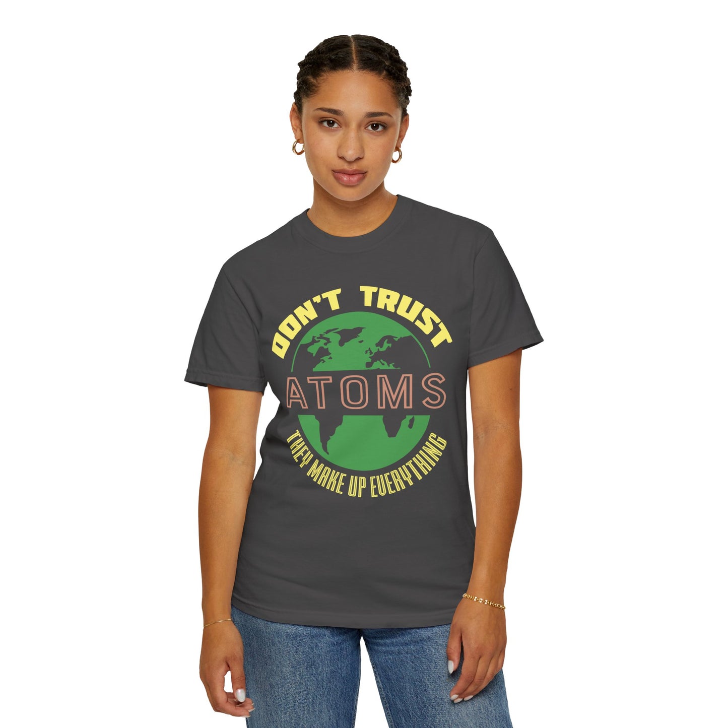Don’t Trust Atoms - They Make Up Everything - Science Humor T-Shirt